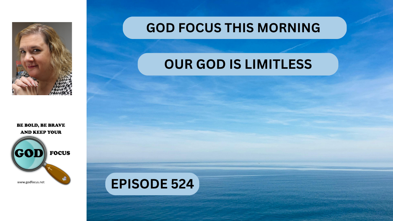 GOD FOCUS THIS MORNING EP525 OUR GOD IS LIMITLESS – GOD FOCUS–Psalm 34: ...