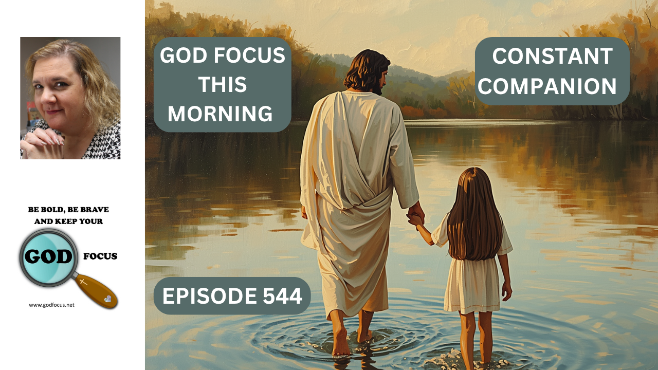 GOD FOCUS THIS MORNING EP544 CONSTANT COMPANION – GOD FOCUS–Psalm 34:3 ...